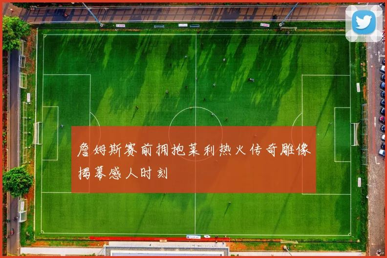 詹姆斯赛前拥抱莱利热火传奇雕像揭幕感人时刻