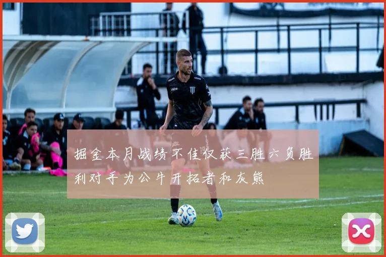 掘金本月战绩不佳仅获三胜六负胜利对手为公牛开拓者和灰熊