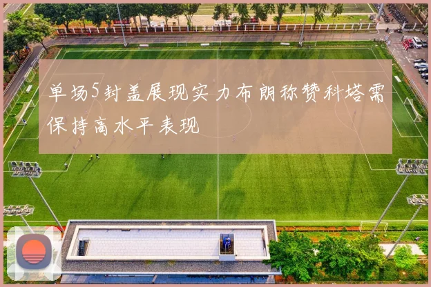 单场5封盖展现实力布朗称赞科塔需保持高水平表现