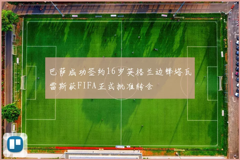 巴萨成功签约16岁英格兰边锋塔瓦雷斯获FIFA正式批准转会