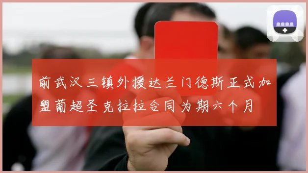 前武汉三镇外援达兰门德斯正式加盟葡超圣克拉拉合同为期六个月